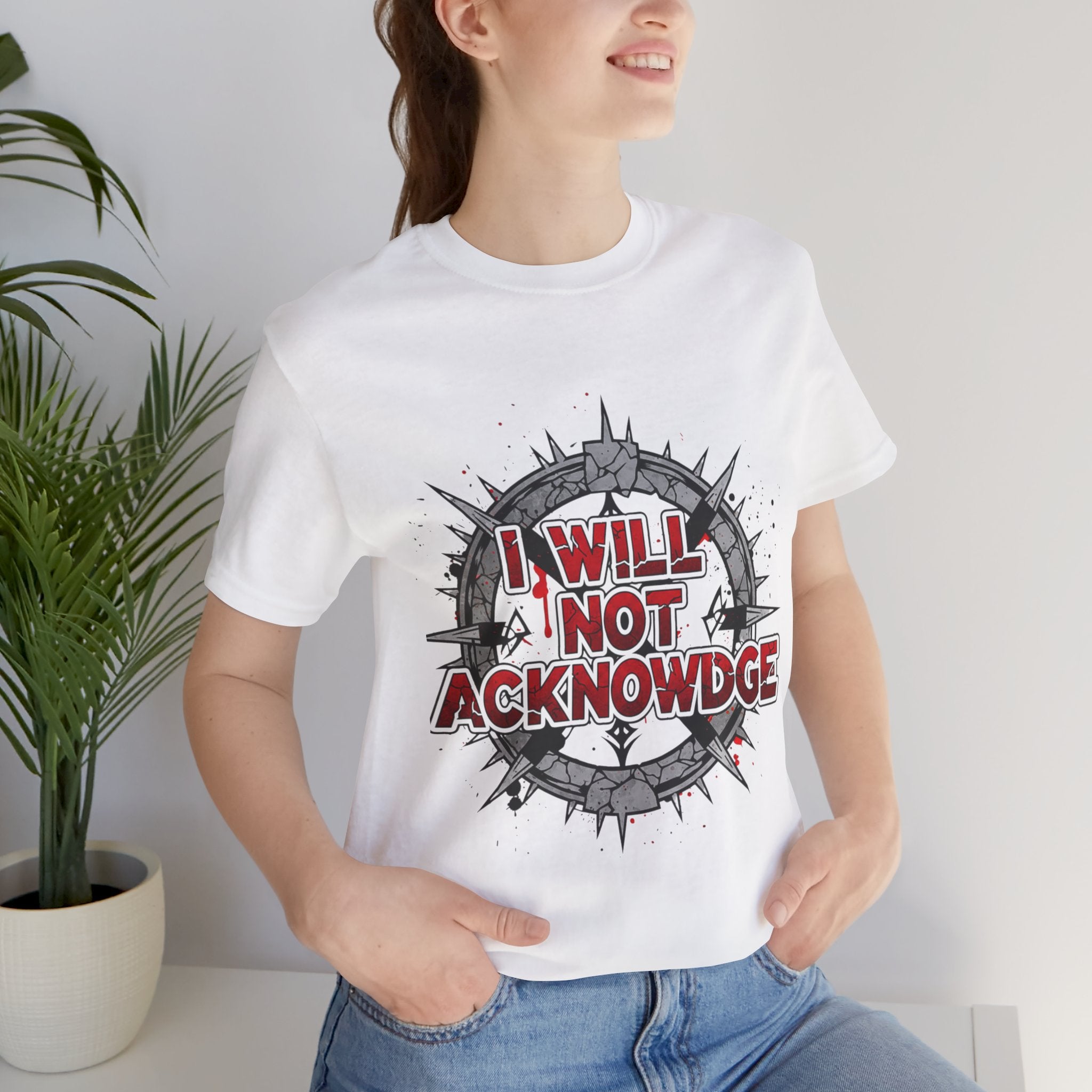I Will Not Acknowledge Graphic Tee — Bold Statement T‑Shirt