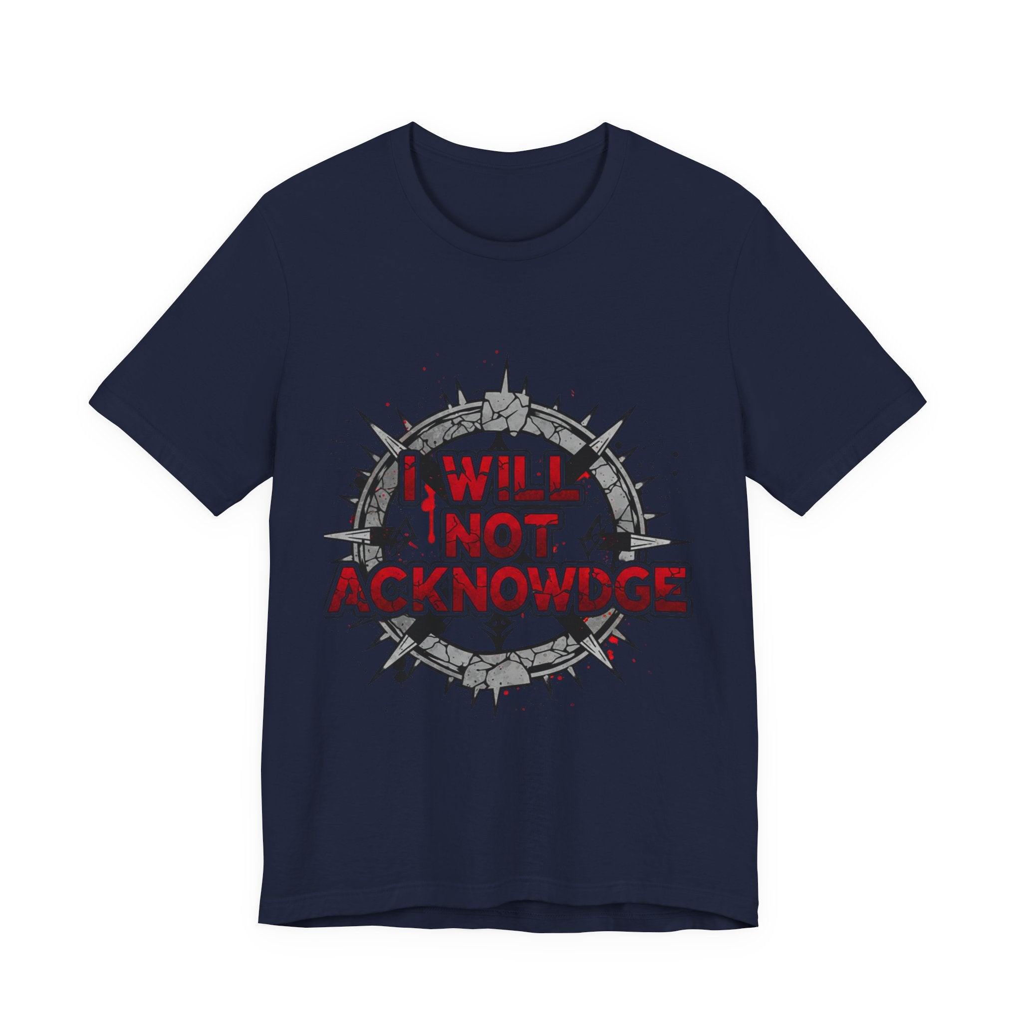 I Will Not Acknowledge Graphic Tee — Bold Statement T‑Shirt