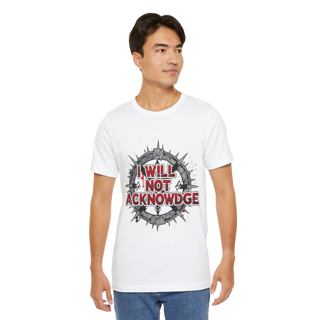 I Will Not Acknowledge Graphic Tee — Bold Statement T‑Shirt