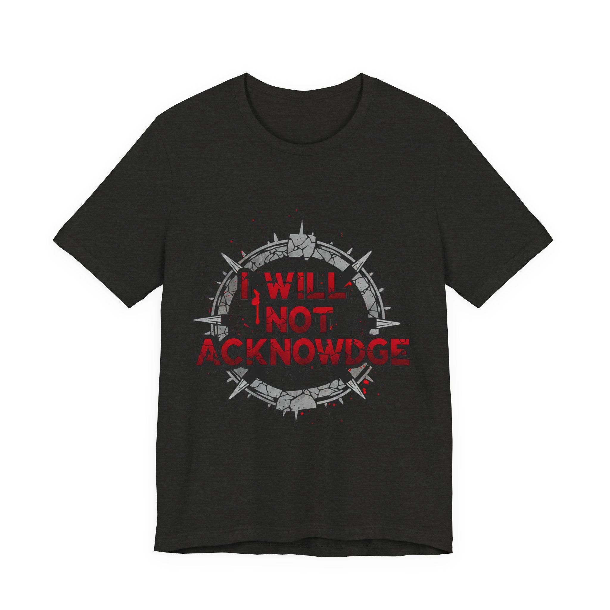 I Will Not Acknowledge Graphic Tee — Bold Statement T‑Shirt