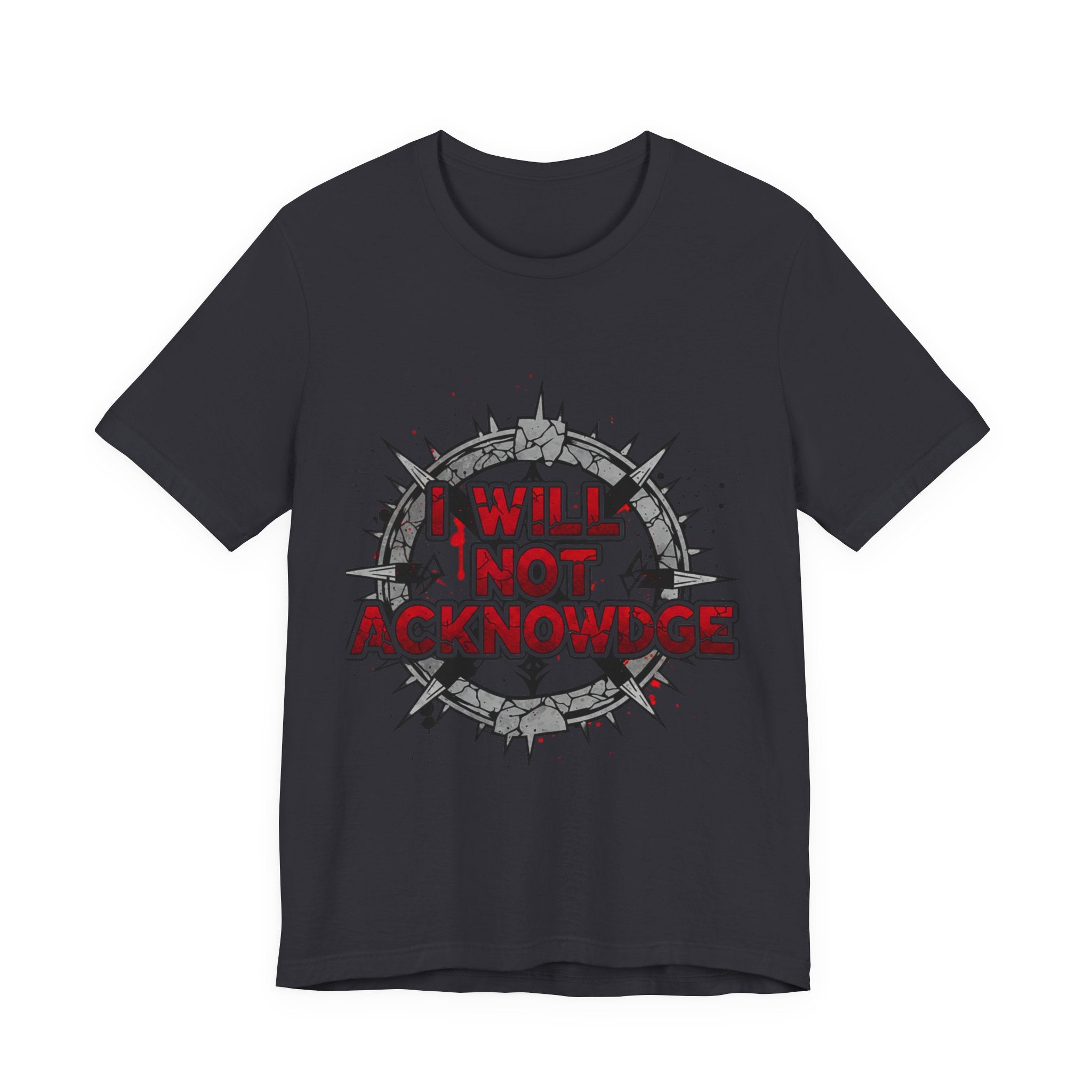 I Will Not Acknowledge Graphic Tee — Bold Statement T‑Shirt