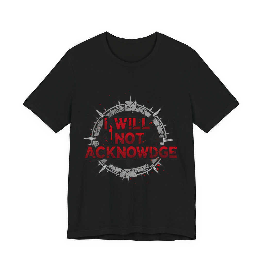 I Will Not Acknowledge Graphic Tee — Bold Statement T‑Shirt