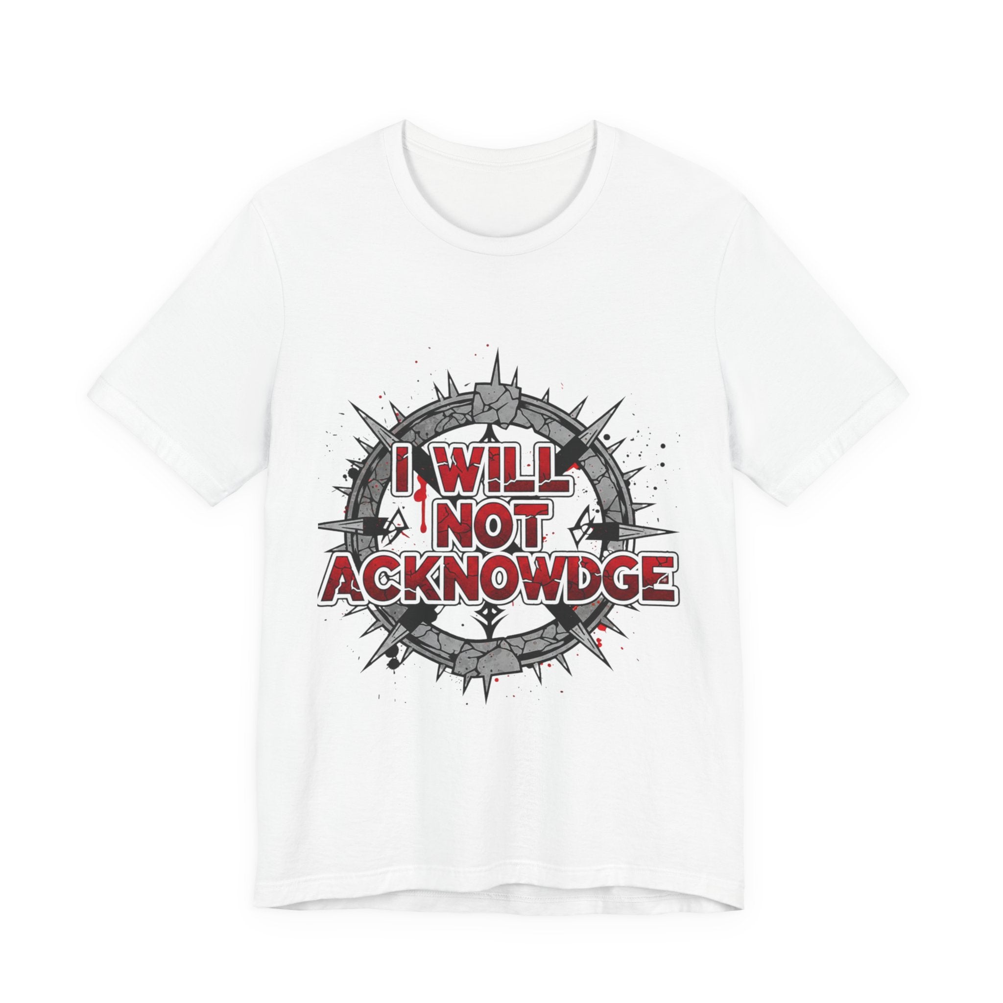 I Will Not Acknowledge Graphic Tee — Bold Statement T‑Shirt
