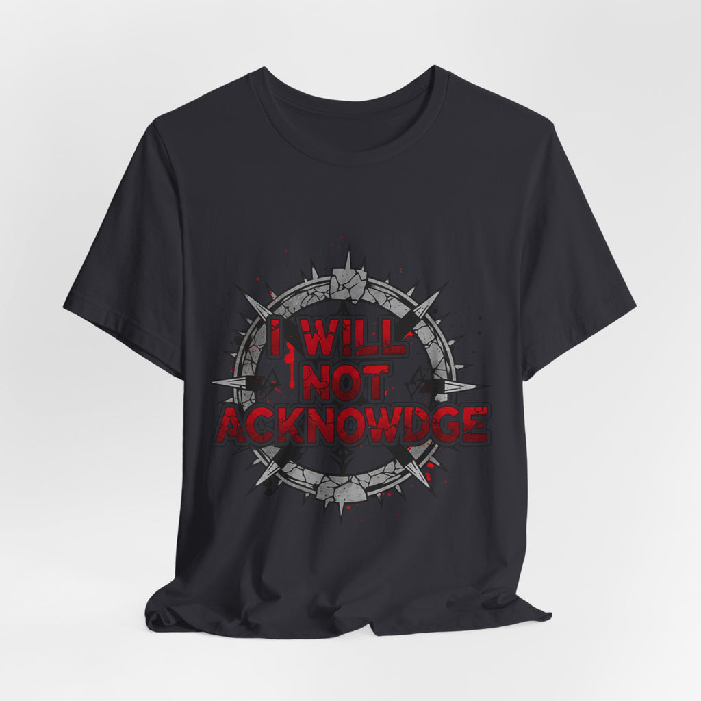 I Will Not Acknowledge Graphic Tee — Bold Statement T‑Shirt