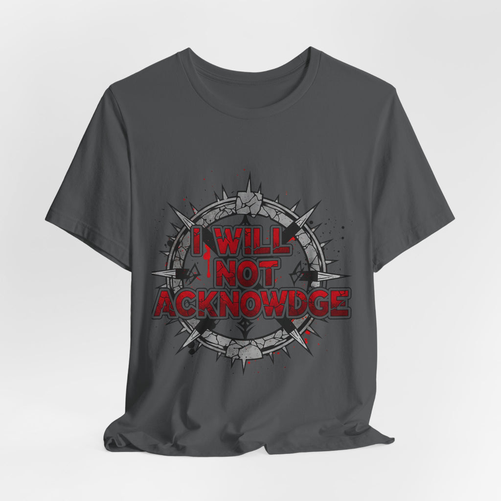 I Will Not Acknowledge Graphic Tee — Bold Statement T‑Shirt