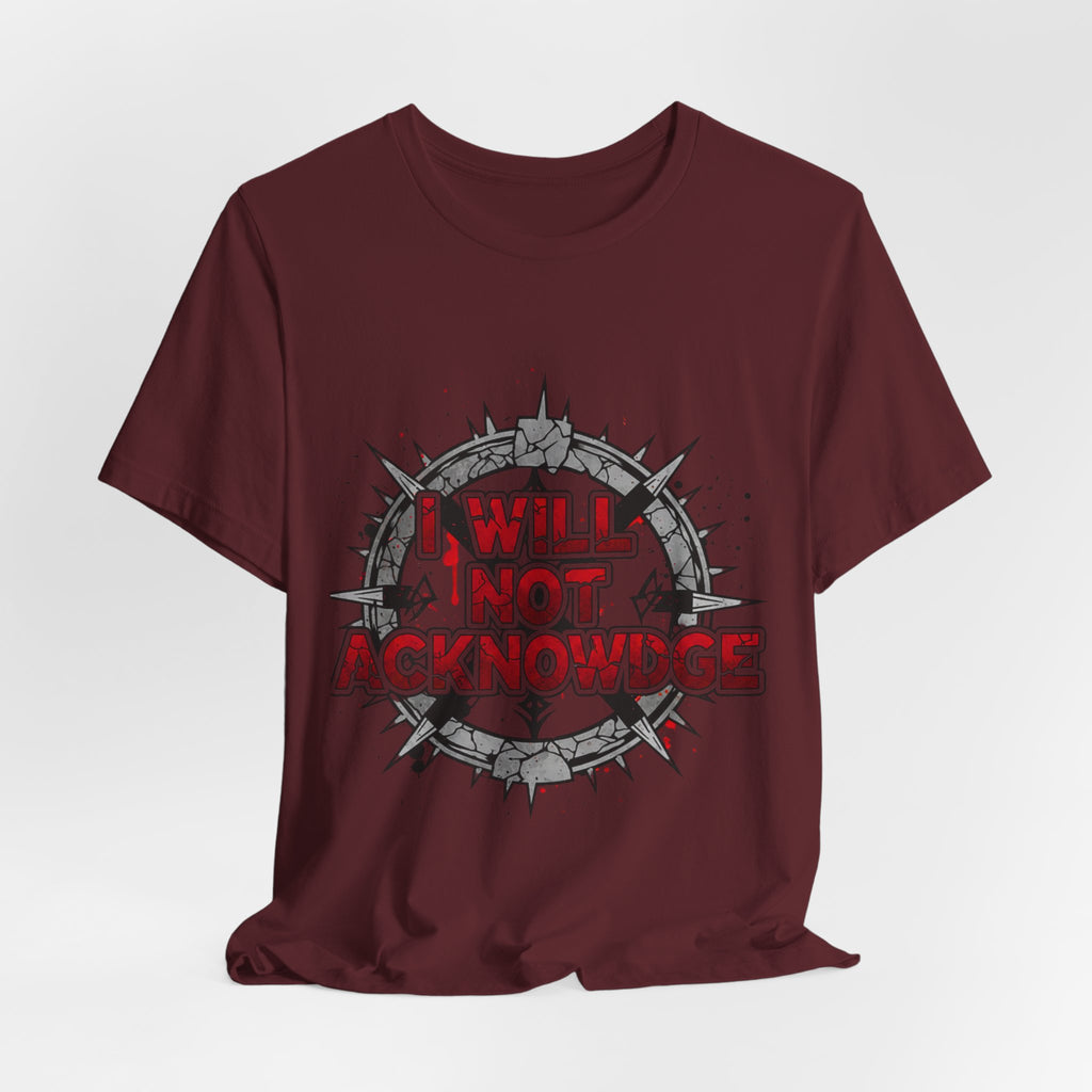 I Will Not Acknowledge Graphic Tee — Bold Statement T‑Shirt