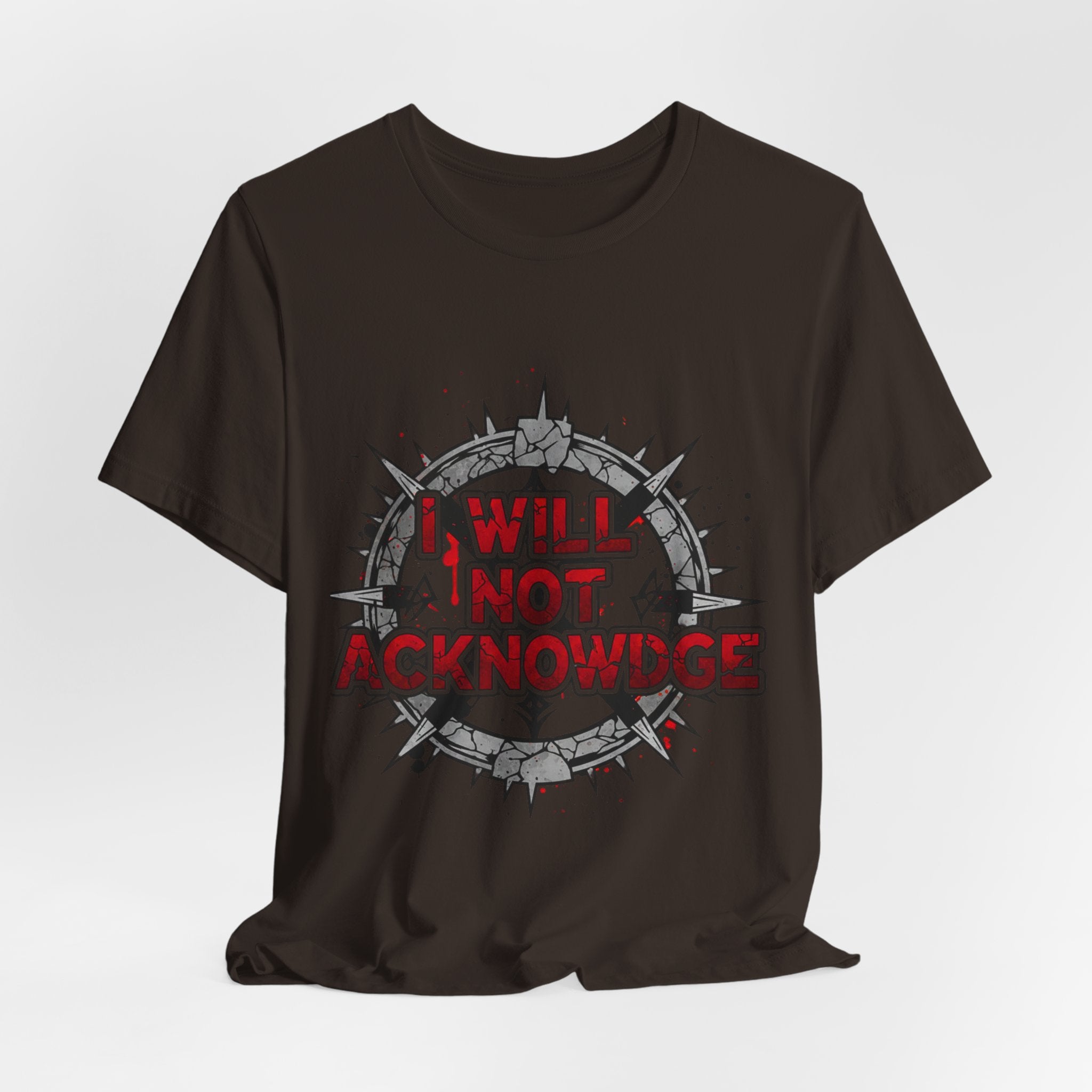 I Will Not Acknowledge Graphic Tee — Bold Statement T‑Shirt