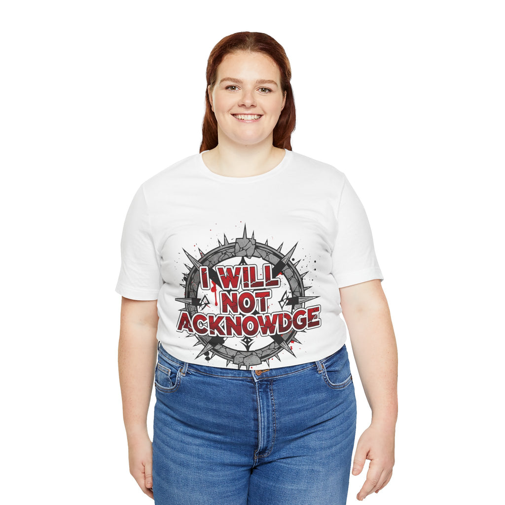I Will Not Acknowledge Graphic Tee — Bold Statement T‑Shirt
