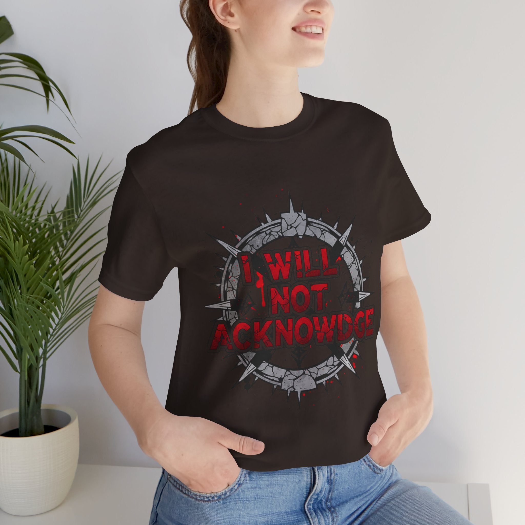 I Will Not Acknowledge Graphic Tee — Bold Statement T‑Shirt