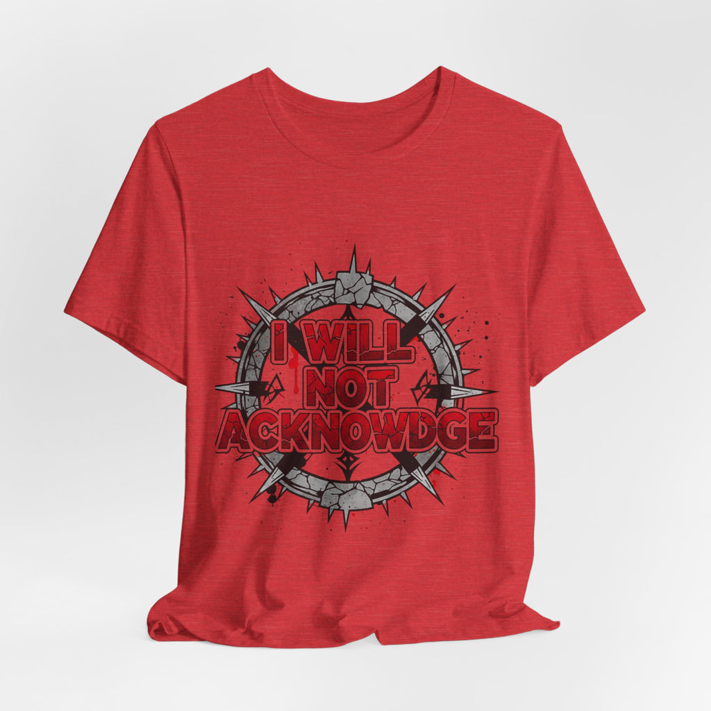 I Will Not Acknowledge Graphic Tee — Bold Statement T‑Shirt