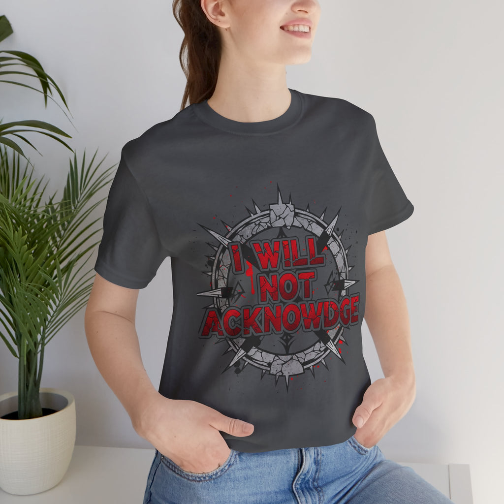I Will Not Acknowledge Graphic Tee — Bold Statement T‑Shirt