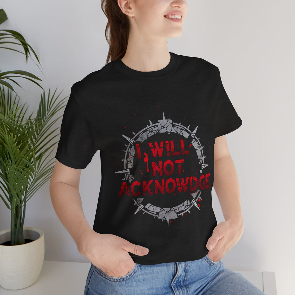 I Will Not Acknowledge Graphic Tee — Bold Statement T‑Shirt