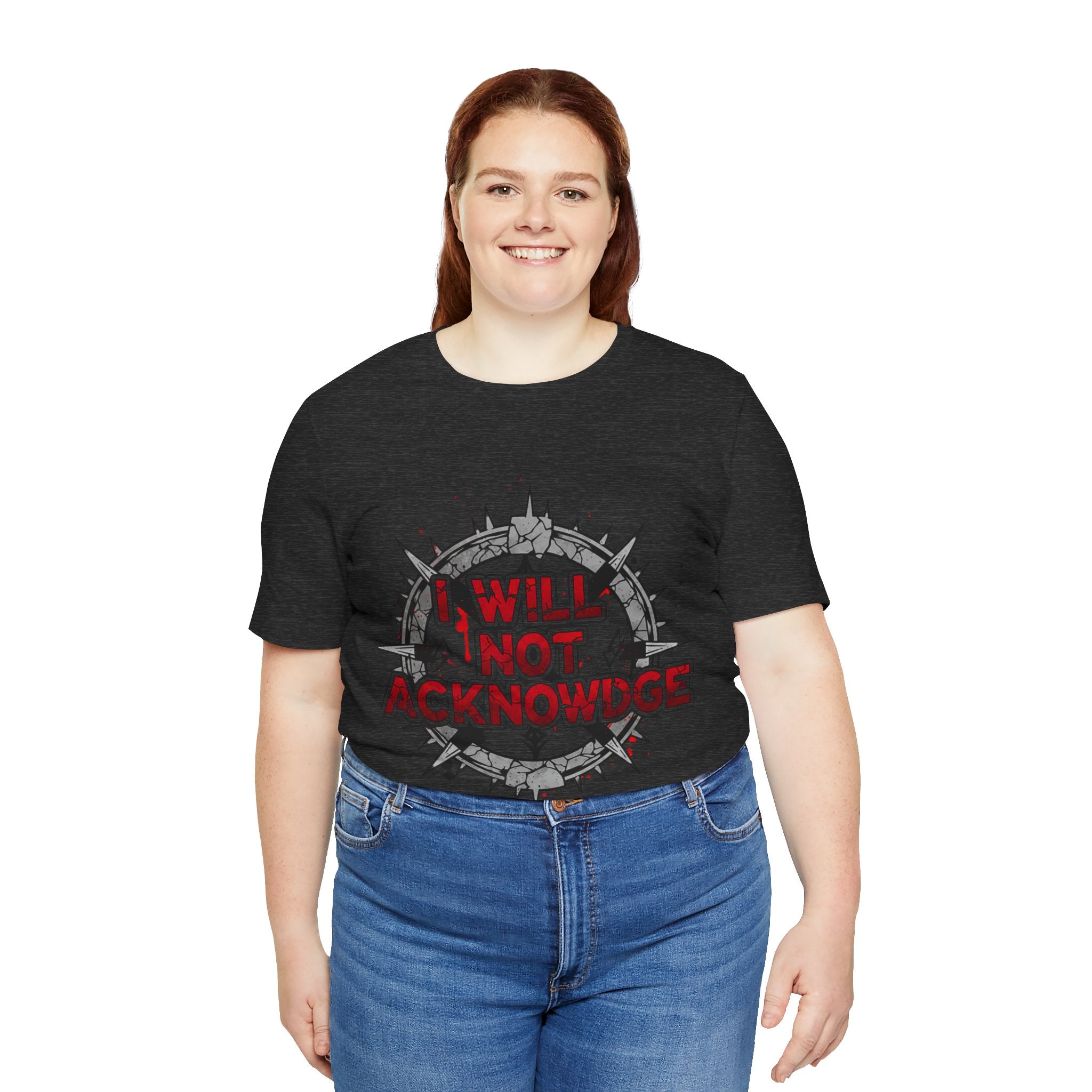 I Will Not Acknowledge Graphic Tee — Bold Statement T‑Shirt