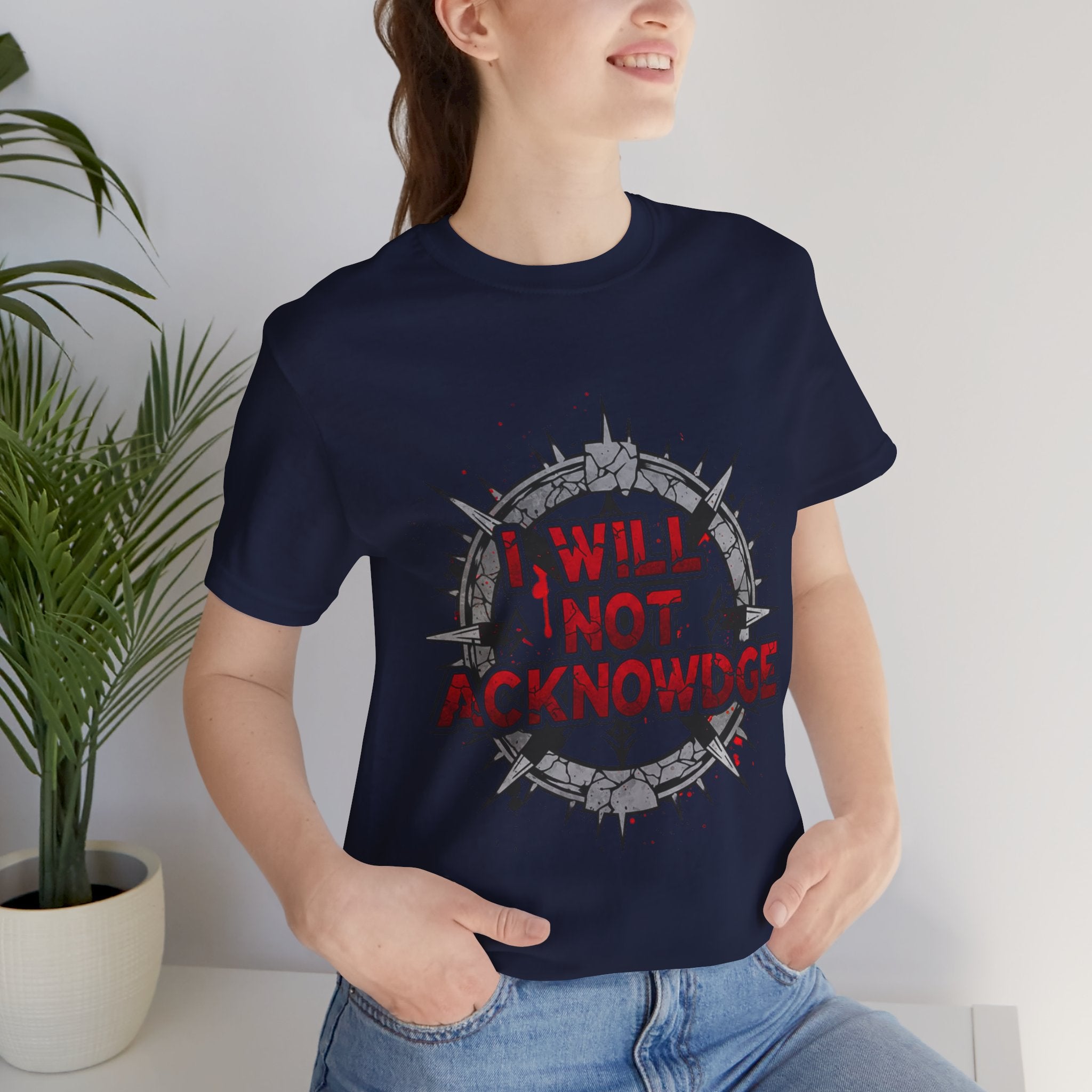 I Will Not Acknowledge Graphic Tee — Bold Statement T‑Shirt