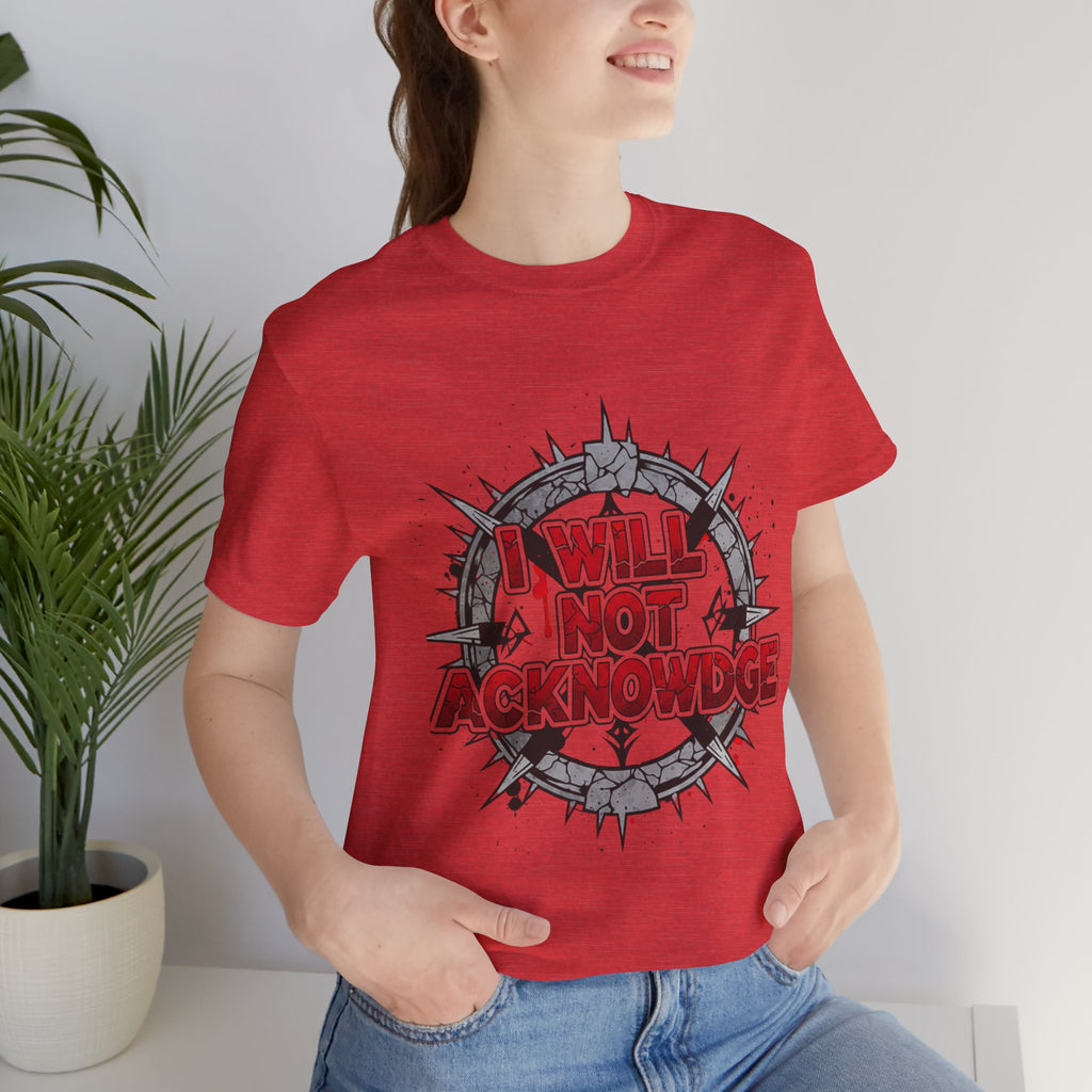 I Will Not Acknowledge Graphic Tee — Bold Statement T‑Shirt