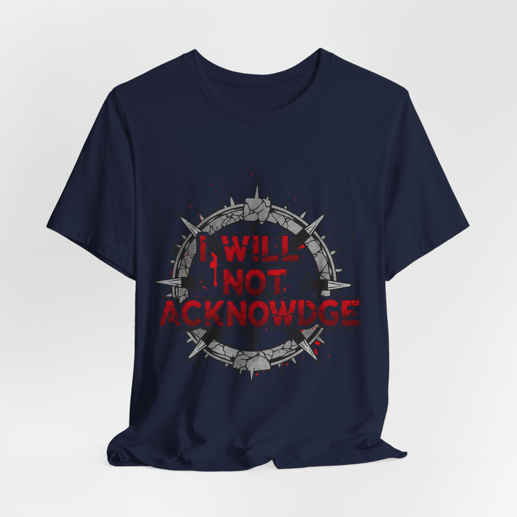 I Will Not Acknowledge Graphic Tee — Bold Statement T‑Shirt
