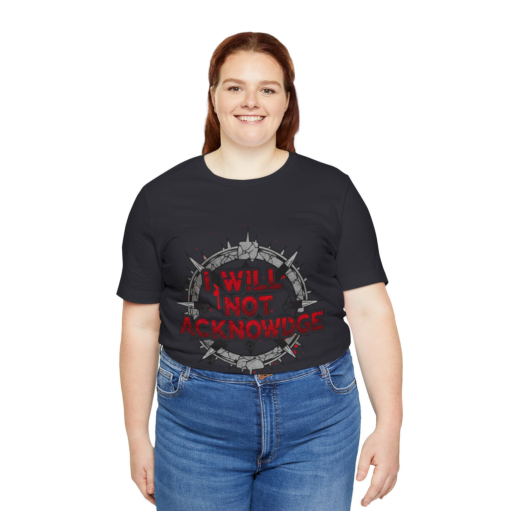 I Will Not Acknowledge Graphic Tee — Bold Statement T‑Shirt