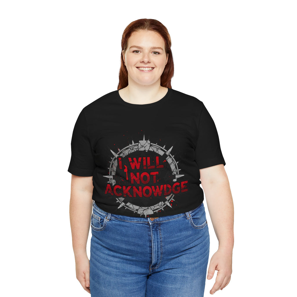 I Will Not Acknowledge Graphic Tee — Bold Statement T‑Shirt