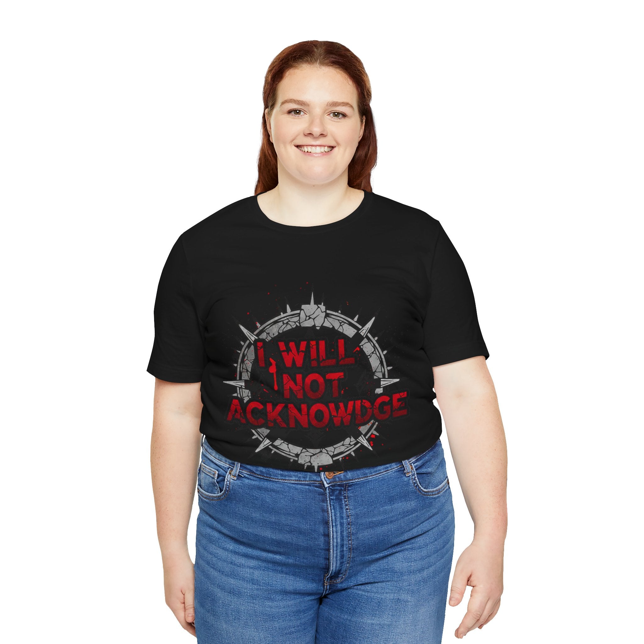 I Will Not Acknowledge Graphic Tee — Bold Statement T‑Shirt