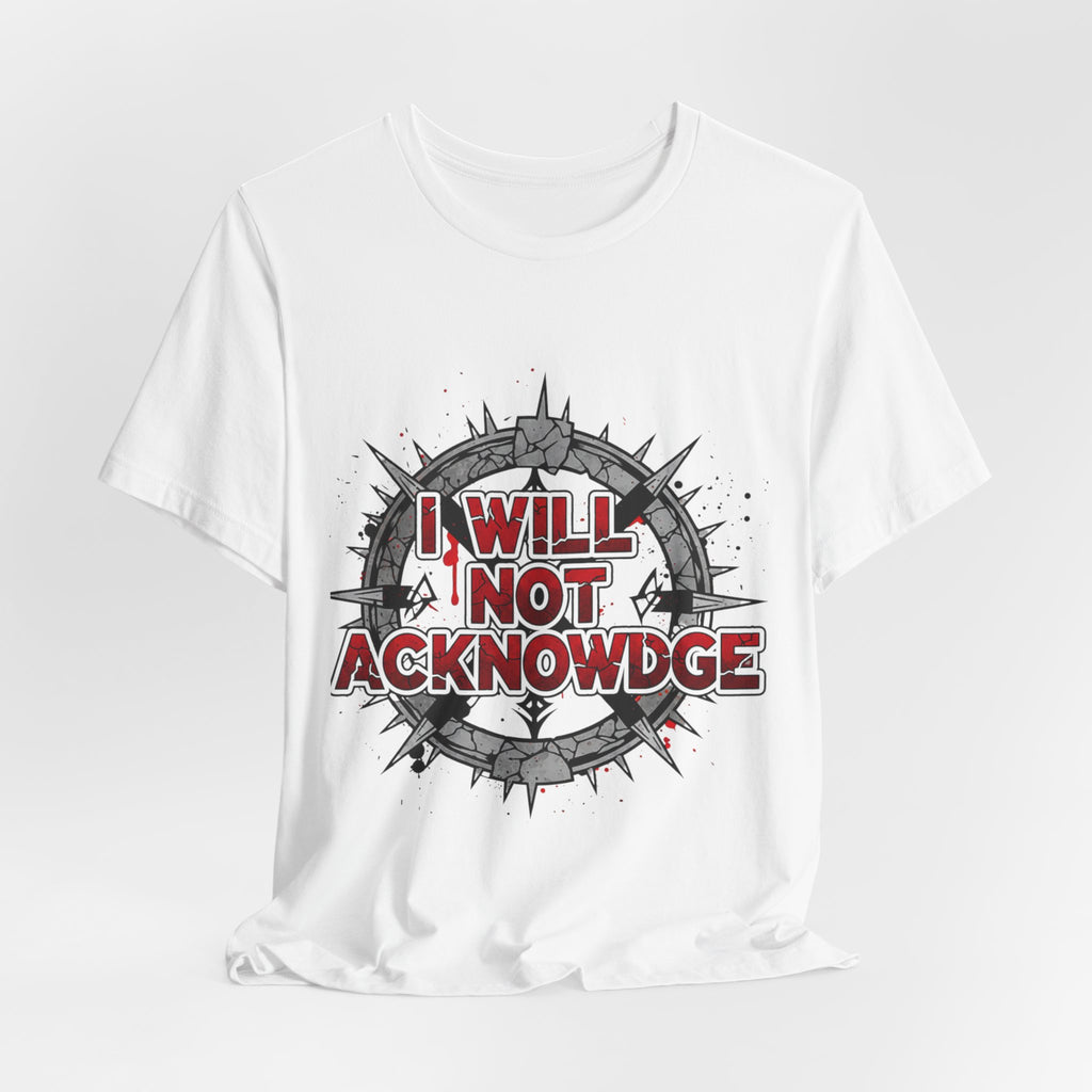 I Will Not Acknowledge Graphic Tee — Bold Statement T‑Shirt