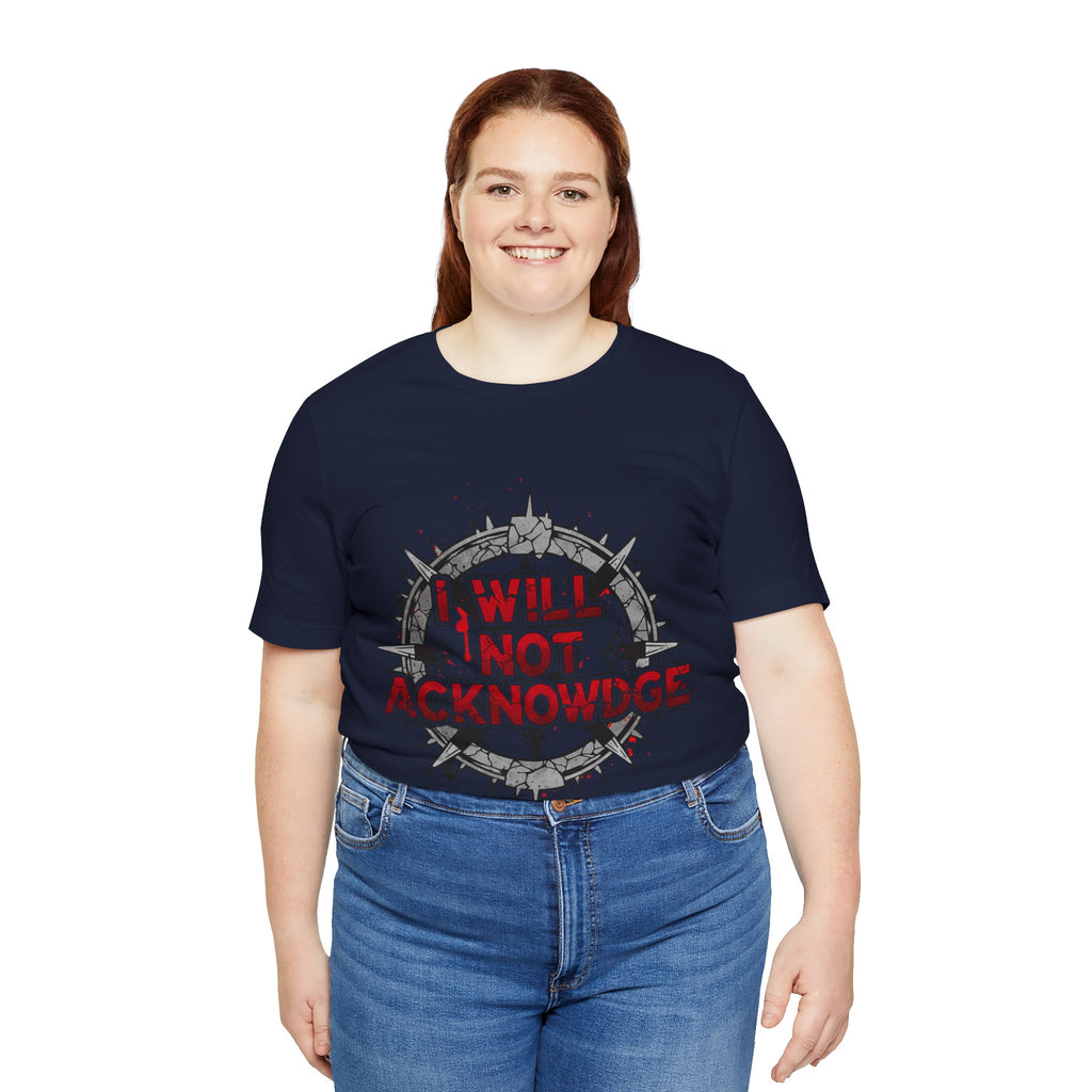 I Will Not Acknowledge Graphic Tee — Bold Statement T‑Shirt